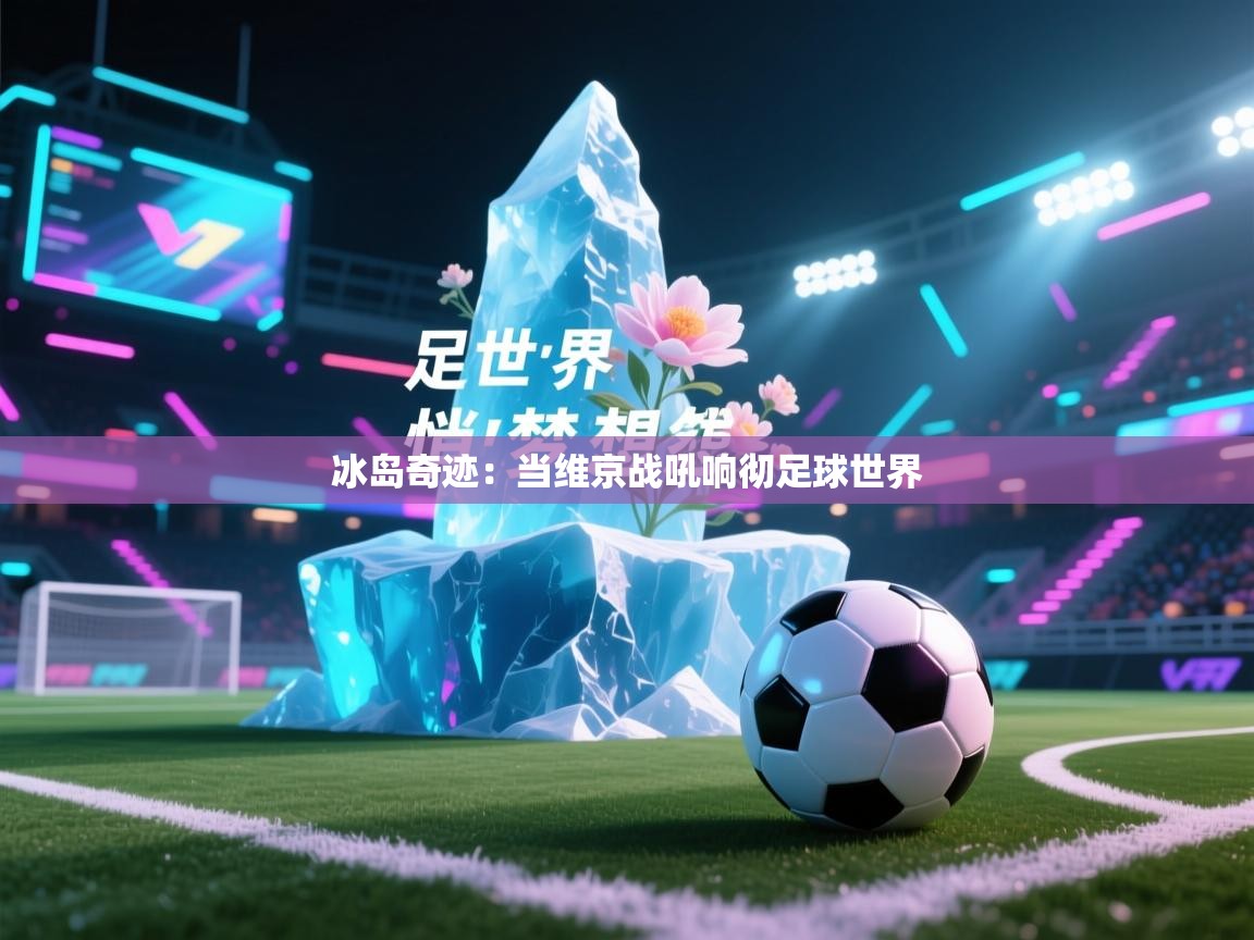 冰岛奇迹：当维京战吼响彻足球世界  第2张