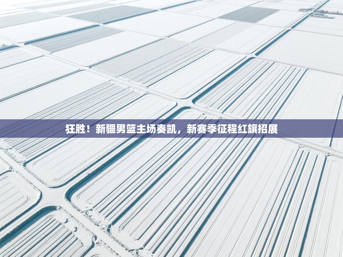 狂胜！新疆男篮主场奏凯，新赛季征程红旗招展  第2张